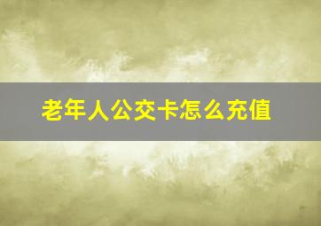 老年人公交卡怎么充值