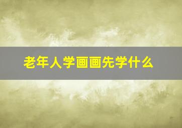 老年人学画画先学什么