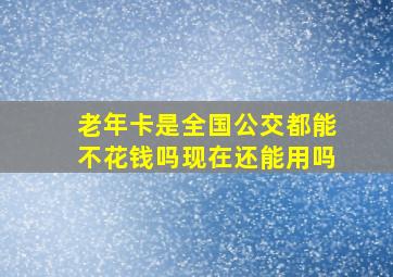 老年卡是全国公交都能不花钱吗现在还能用吗