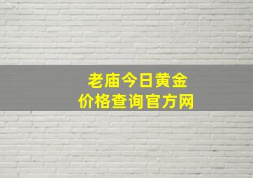 老庙今日黄金价格查询官方网