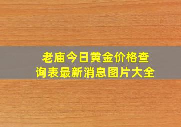 老庙今日黄金价格查询表最新消息图片大全