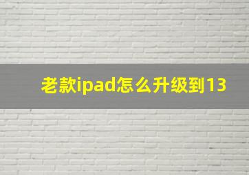 老款ipad怎么升级到13