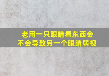 老用一只眼睛看东西会不会导致另一个眼睛弱视