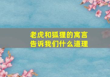 老虎和狐狸的寓言告诉我们什么道理