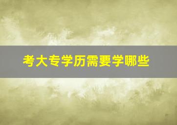 考大专学历需要学哪些