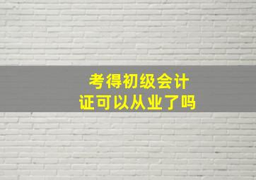 考得初级会计证可以从业了吗