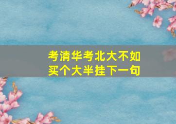 考清华考北大不如买个大半挂下一句