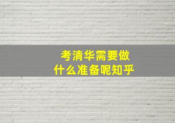 考清华需要做什么准备呢知乎