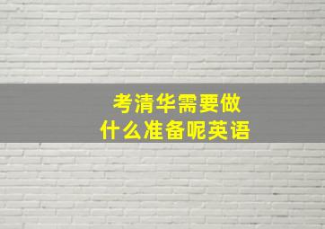 考清华需要做什么准备呢英语