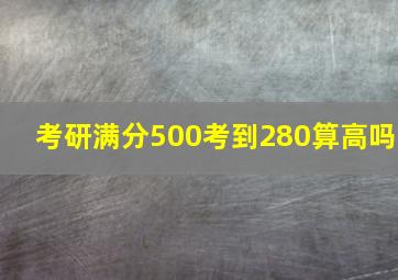 考研满分500考到280算高吗