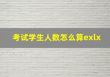 考试学生人数怎么算exlx