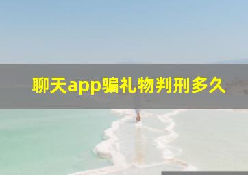 聊天app骗礼物判刑多久