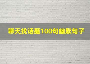 聊天找话题100句幽默句子