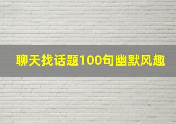 聊天找话题100句幽默风趣