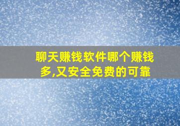 聊天赚钱软件哪个赚钱多,又安全免费的可靠