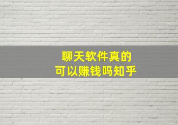 聊天软件真的可以赚钱吗知乎