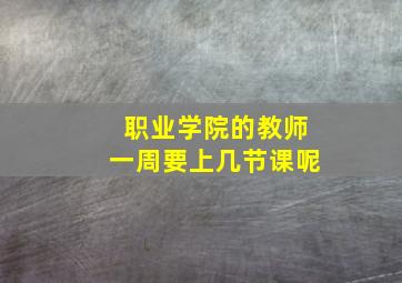 职业学院的教师一周要上几节课呢