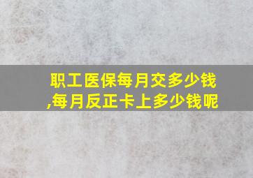 职工医保每月交多少钱,每月反正卡上多少钱呢