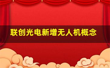 联创光电新增无人机概念