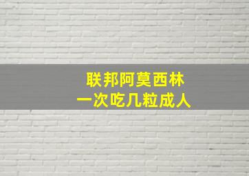 联邦阿莫西林一次吃几粒成人