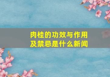 肉桂的功效与作用及禁忌是什么新闻