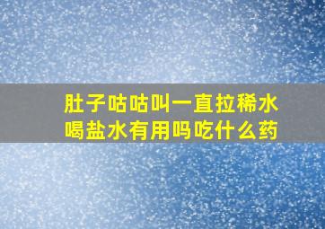 肚子咕咕叫一直拉稀水喝盐水有用吗吃什么药