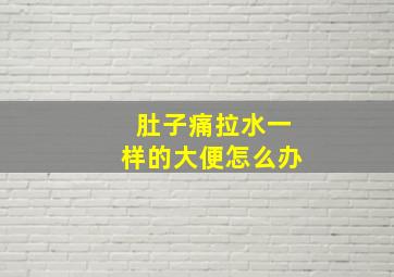 肚子痛拉水一样的大便怎么办