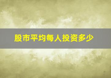 股市平均每人投资多少