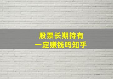 股票长期持有一定赚钱吗知乎