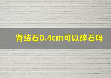 肾结石0.4cm可以碎石吗