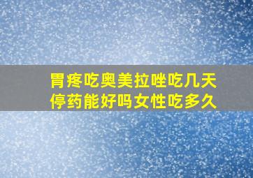 胃疼吃奥美拉唑吃几天停药能好吗女性吃多久