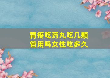 胃疼吃药丸吃几颗管用吗女性吃多久