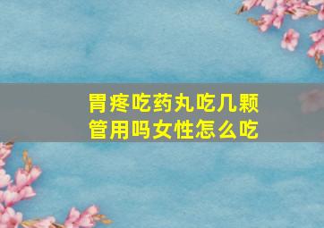 胃疼吃药丸吃几颗管用吗女性怎么吃