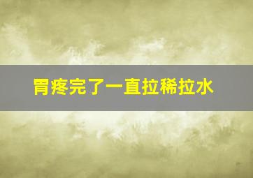 胃疼完了一直拉稀拉水