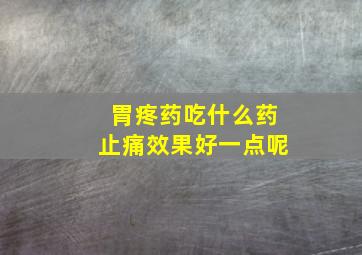 胃疼药吃什么药止痛效果好一点呢