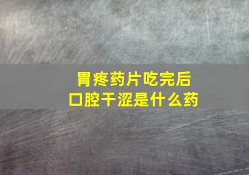 胃疼药片吃完后口腔干涩是什么药