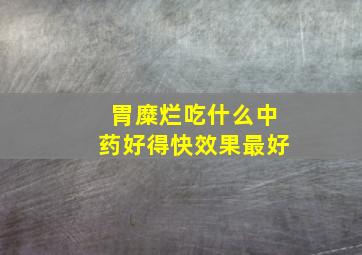 胃糜烂吃什么中药好得快效果最好