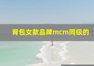 背包女款品牌mcm同级的