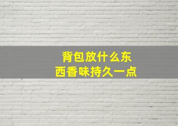 背包放什么东西香味持久一点