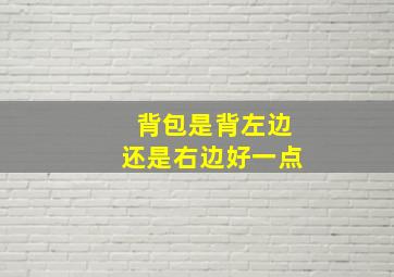 背包是背左边还是右边好一点