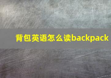 背包英语怎么读backpack