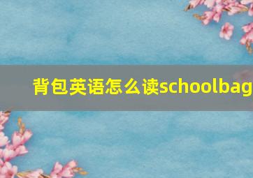 背包英语怎么读schoolbag