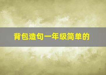 背包造句一年级简单的