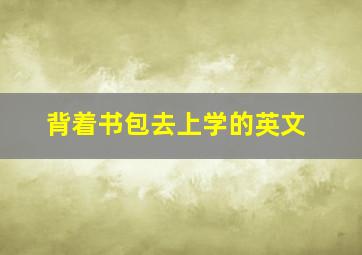 背着书包去上学的英文