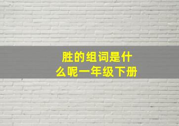 胜的组词是什么呢一年级下册