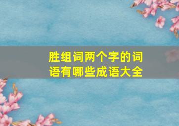 胜组词两个字的词语有哪些成语大全