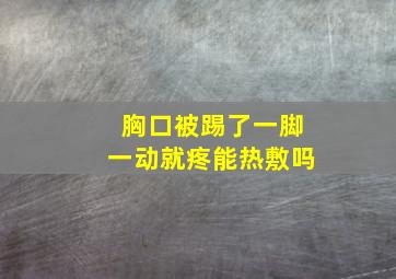 胸口被踢了一脚一动就疼能热敷吗