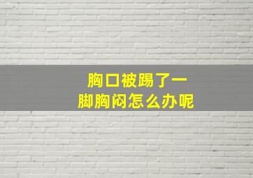 胸口被踢了一脚胸闷怎么办呢