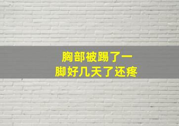 胸部被踢了一脚好几天了还疼