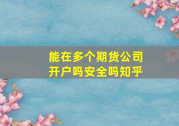 能在多个期货公司开户吗安全吗知乎